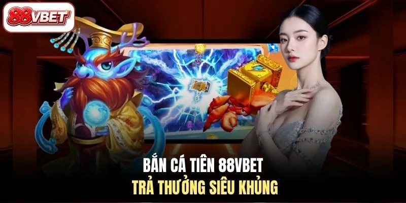 Bắn cá tiên 88VBET trả thưởng siêu khủng