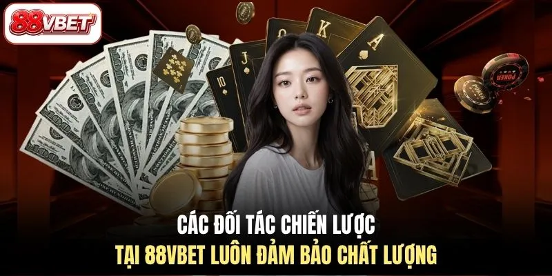 Các đối tác chiến lược tại 88VBET luôn đảm bảo chất lượng