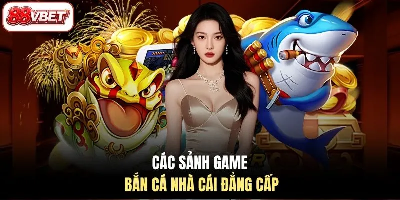 Các sảnh game bắn cá nhà cái đẳng cấp
