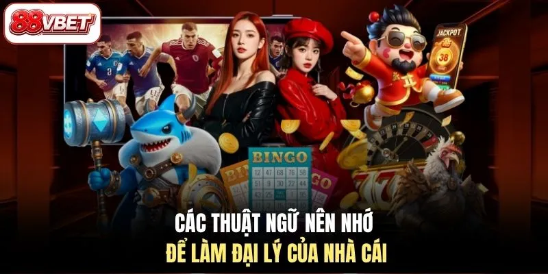 Các thuật ngữ nên nhớ để làm đại lý của nhà cái
