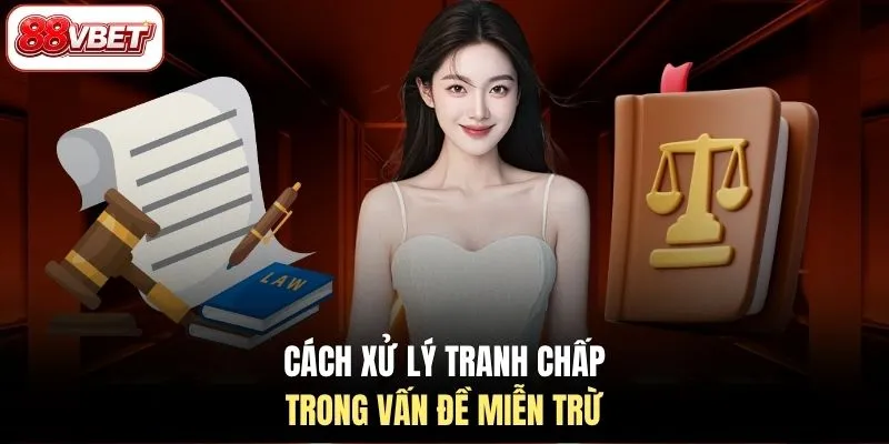 Cách xử lý tranh chấp trong vấn đề miễn trừ
