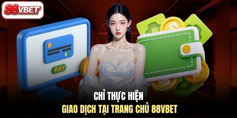 Chỉ thực hiện giao dịch tại trang chủ 88VBET