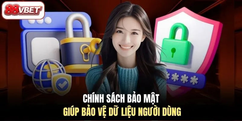 Chính sách bảo mật giúp bảo vệ dữ liệu người dùng