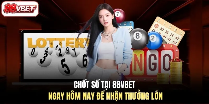 Chốt số tại 88VBET ngay hôm nay để nhận thưởng lớn