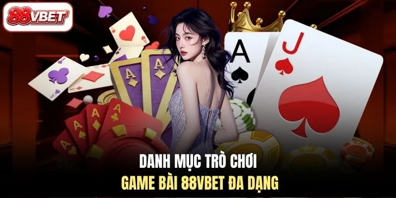 Danh mục trò chơi game bài 88VBET đa dạng