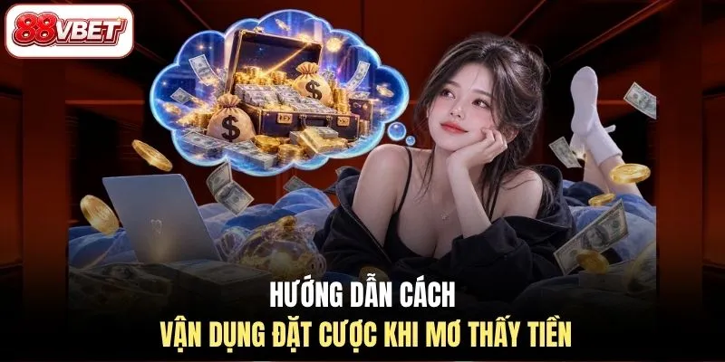 Hướng dẫn cách vận dụng đặt cược khi mơ thấy tiền