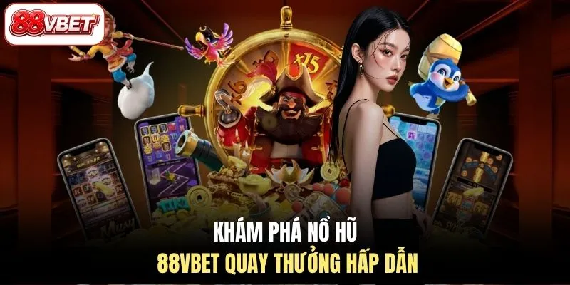 Khám phá nổ hũ 88VBET quay thưởng hấp dẫn