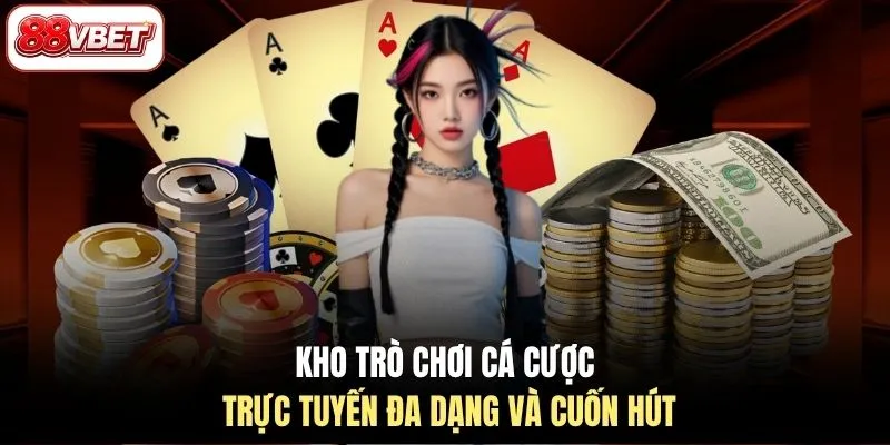 Kho trò chơi cá cược trực tuyến đa dạng và cuốn hút