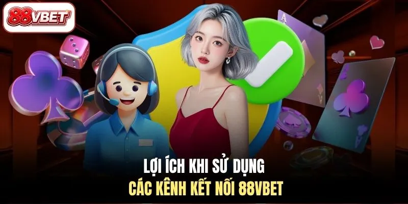 Lợi ích khi sử dụng các kênh kết nối 88VBET