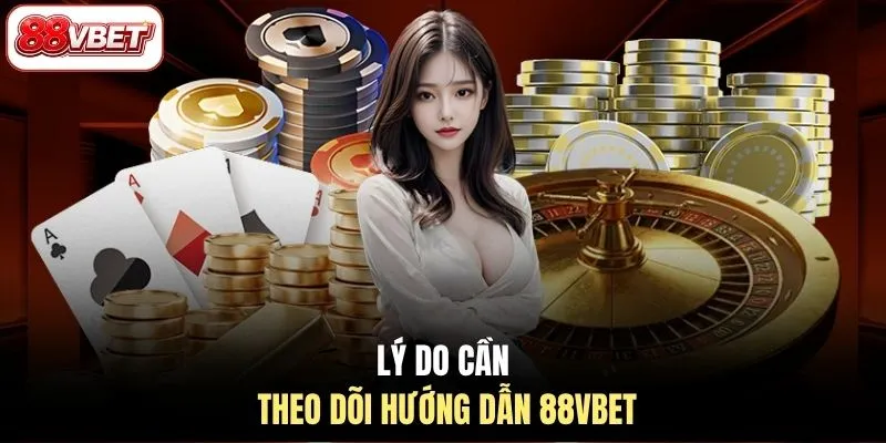 Lý do cần theo dõi hướng dẫn 88VBET