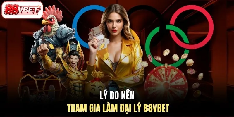 Lý do nên tham gia làm đại lý 88VBET