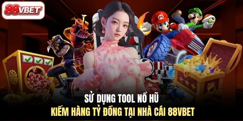 Sử dụng tool nổ hũ kiếm hàng tỷ đồng tại nhà cái 88VBET