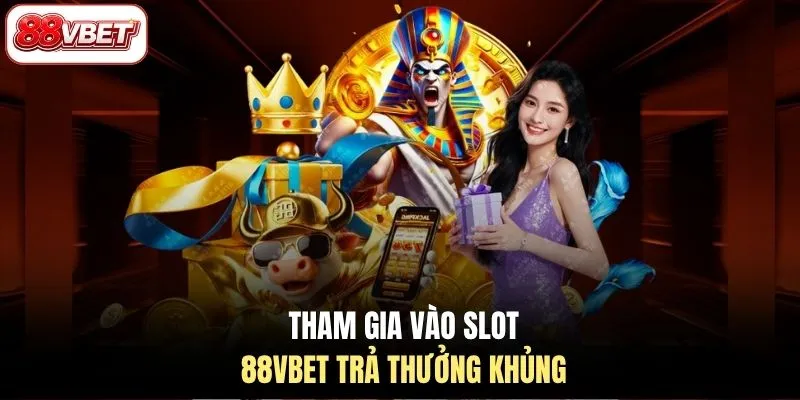  Tham gia vào slot 88VBET trả thưởng khủng