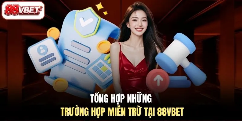 Tổng hợp những trường hợp miễn trừ tại 88VBET